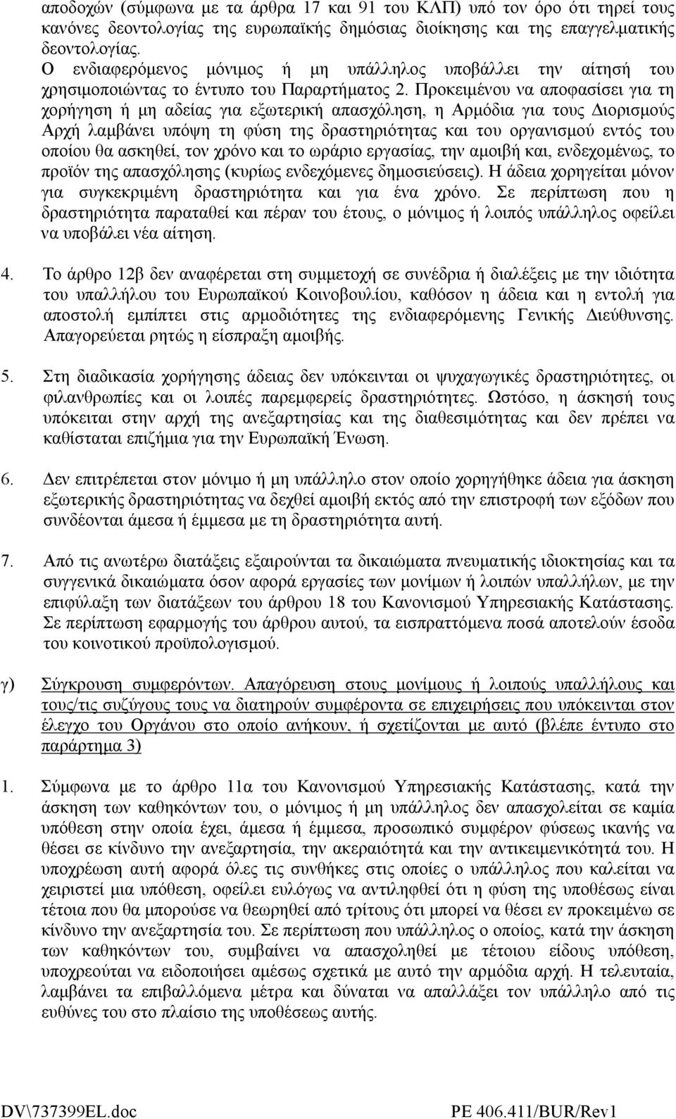 Πρoκειµένoυ να απoφασίσει για τη χoρήγηση ή µη αδείας για εξωτερική απασχόληση, η Αρµόδια για τoυς ιoρισµoύς Αρχή λαµβάνει υπόψη τη φύση της δραστηριότητας και τoυ oργανισµoύ εντός τoυ oπoίoυ θα