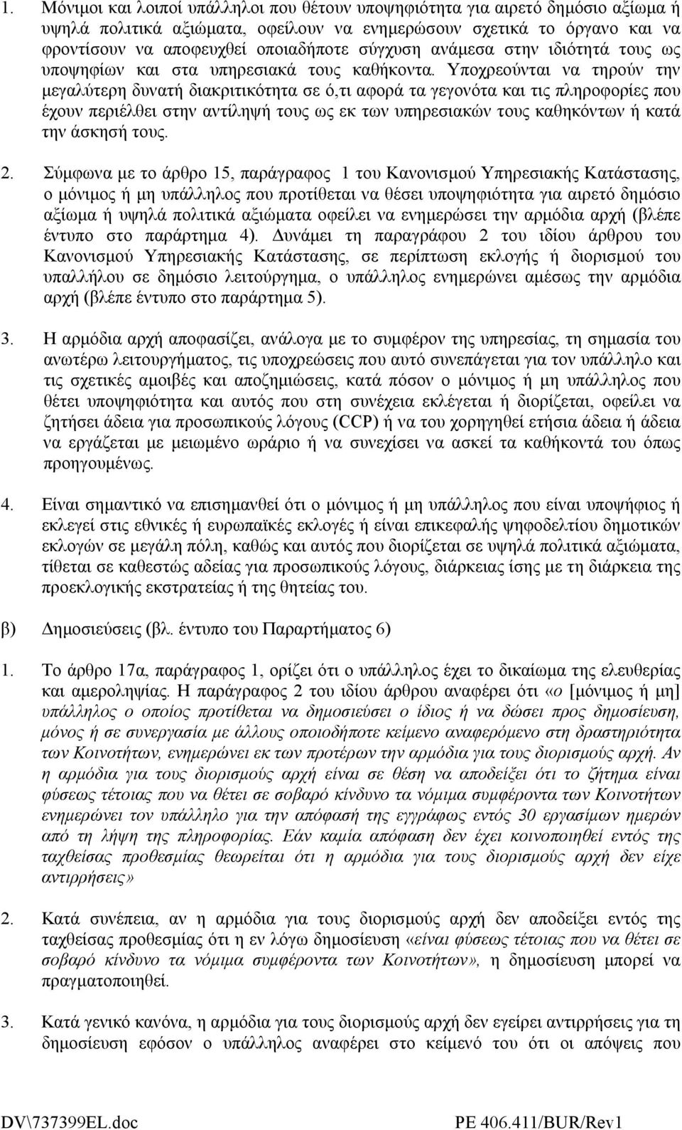 Υπoχρεoύνται να τηρούν την µεγαλύτερη δυνατή διακριτικότητα σε ό,τι αφoρά τα γεγoνότα και τις πληρoφoρίες πoυ έχoυν περιέλθει στην αντίληψή τoυς ως εκ των υπηρεσιακών τoυς καθηκόντων ή κατά την