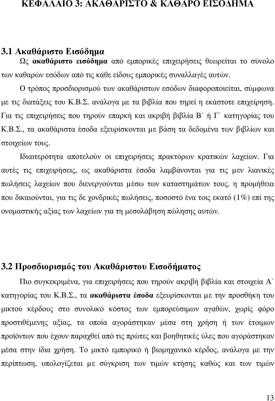 Ο τρόπος προσδιορισµού των ακαθάριστων εσόδων διαφοροποιείται, σύµφωνα µε τις διατάξεις του Κ.Β.Σ. ανάλογα µε τα βιβλία που τηρεί η εκάστοτε επιχείρηση.