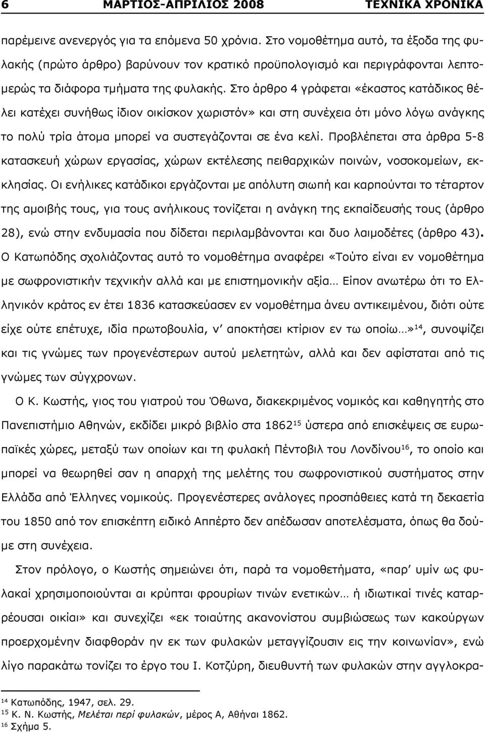 Στο άρθρο 4 γράφεται «έκαστος κατάδικος θέλει κατέχει συνήθως ίδιον οικίσκον χωριστόν» και στη συνέχεια ότι μόνο λόγω ανάγκης το πολύ τρία άτομα μπορεί να συστεγάζονται σε ένα κελί.