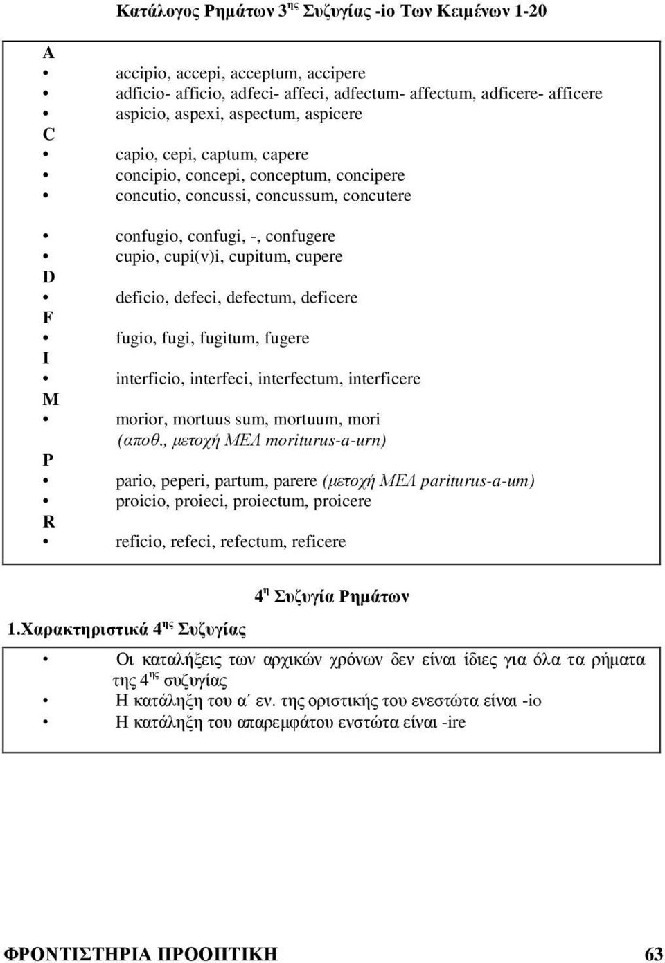 defeci, defectum, deficere F fugio, fugi, fugitum, fugere I interficio, interfeci, interfectum, interficere M morior, mortuus sum, mortuum, mori (αποθ.