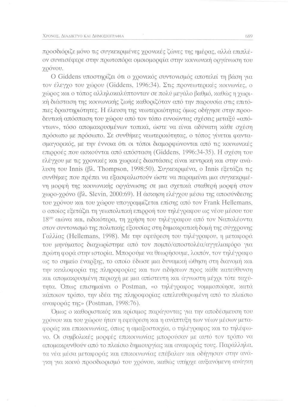 Στις προνεωτερικές κοινωνίες, ο χώρος και ο τόπος αλληλοκαλύπτονταν σε πολύ μεγάλο βαθμό, καθώς η χωρική διάσταση της κοινωνικής ζωής καθοριζόταν από την παρουσία στις επιτόπιες δραστηριότητες.