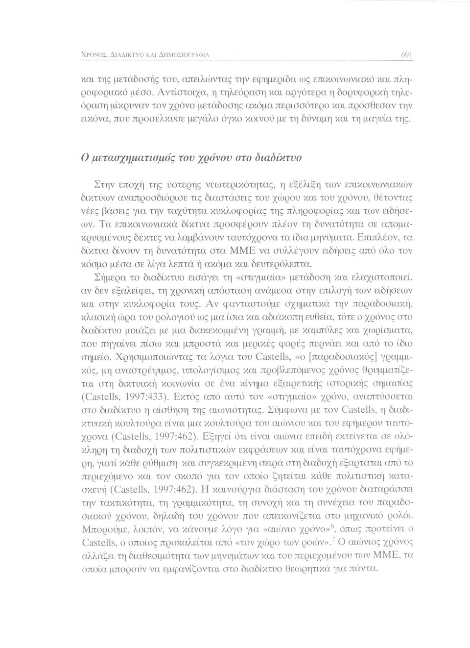 Ο μετασχηματισμός του χρόνου στο διαδίκτυο Στην εποχή της ύστερης νεωτερικότητας, η εξέλιξη των επικοινωνιακών δικτύων αναπροσδιόρισε τις διαστάσεις του χώρου και του χρόνου, θέτοντας νέες βάσεις για