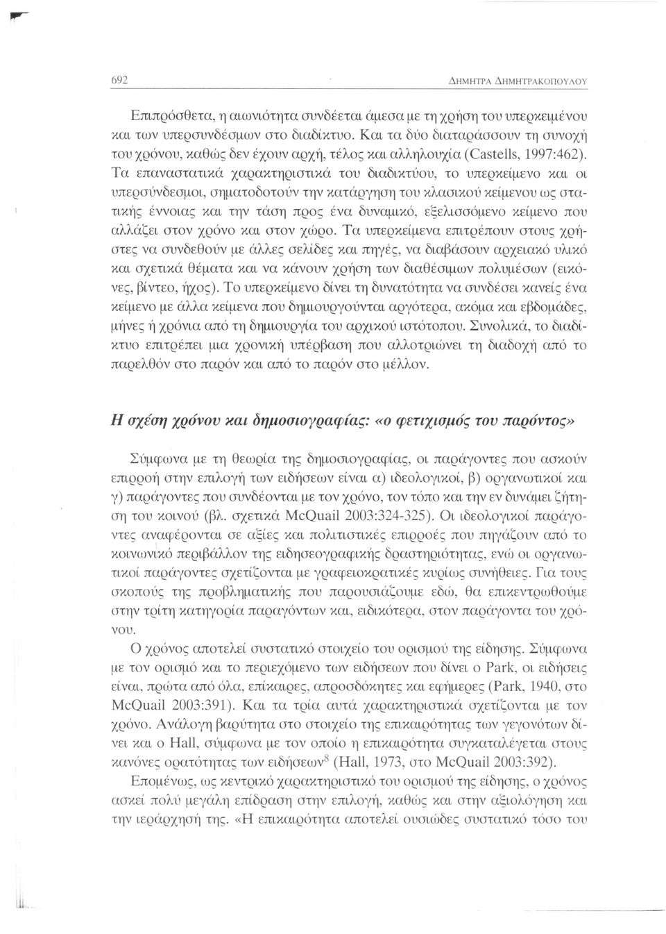 Τα επαναστατικά χαρακτηριστικά του διαδικτύου, το υπερκείμενο και οι υπερσύνδεσμοι, σηματοδοτούν την κατάργηση του κλασικού κείμενου ως στατικής έννοιας και την τάση προς ένα δυναμικό, εξελισσόμενο