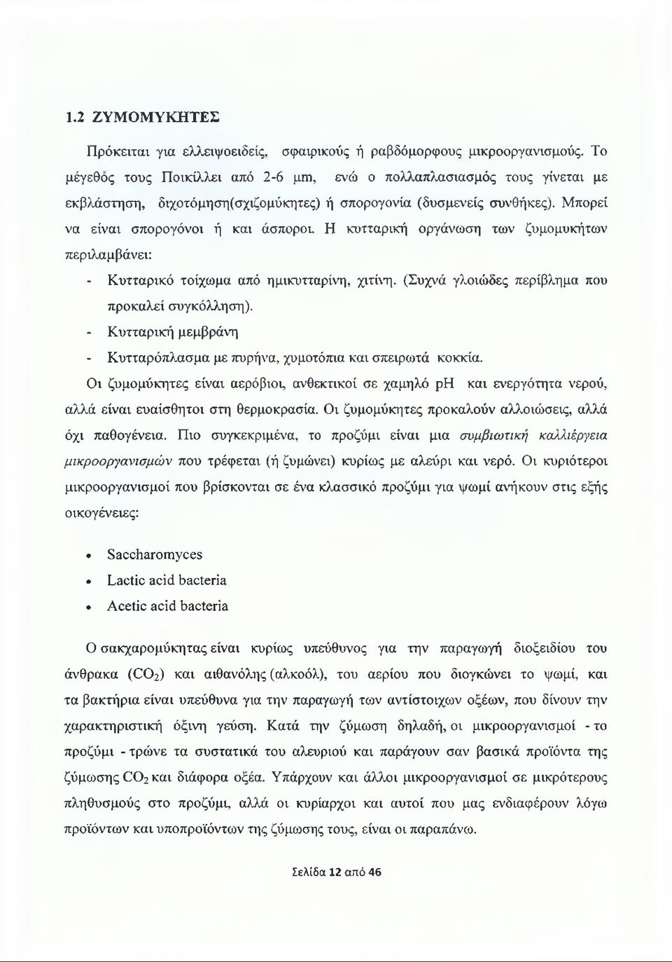 Η κυτταρική οργάνωση των ζυμομυκήτων περιλαμβάνει: - Κυτταρικό τοίχωμα από ημικυτταρίνη, χιτίνη. (Συχνά γλοιώδες περίβλημα που προκαλεί συγκόλληση).