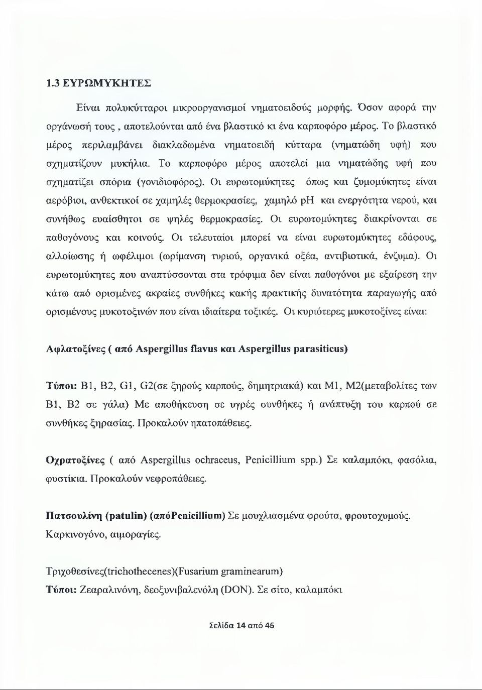 Οι ευρωτομύκητες όπως και ζυμομύκητες είναι αερόβιοι, ανθεκτικοί σε χαμηλές θερμοκρασίες, χαμηλό ph και ενεργότητα νερού, και συνήθως ευαίσθητοι σε ψηλές θερμοκρασίες.