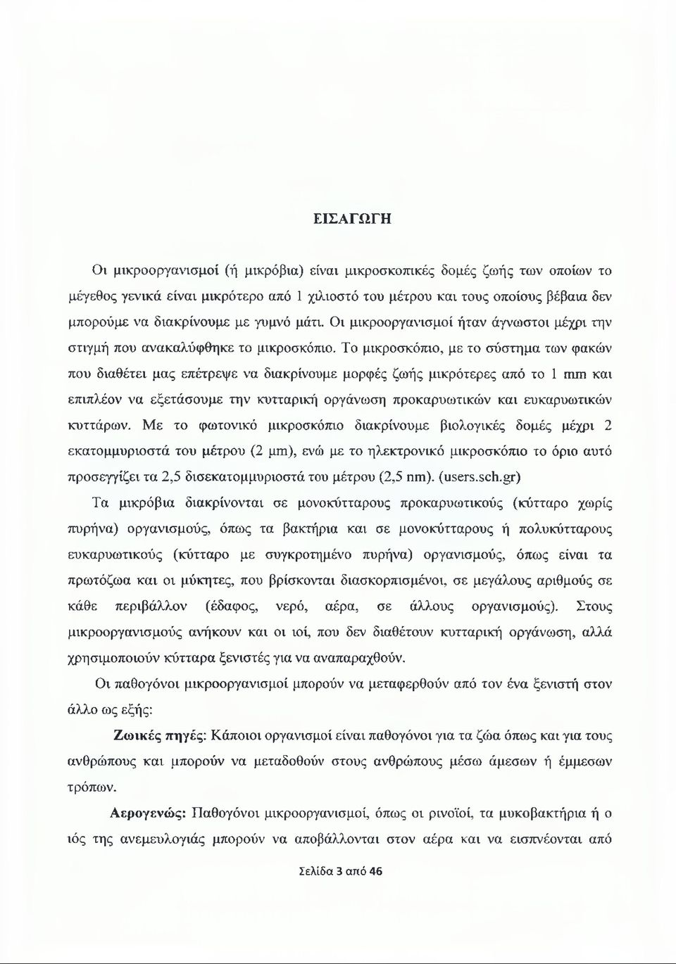 Το μικροσκόπιο, με το σύστημα των φακών που διαθέτει μας επέτρεψε να διακρίνουμε μορφές ζωής μικρότερες από το 1 γππι και επιπλέον να εξετάσουμε την κυτταρική οργάνωση προκαρυωτικών και ευκαρυωτικών