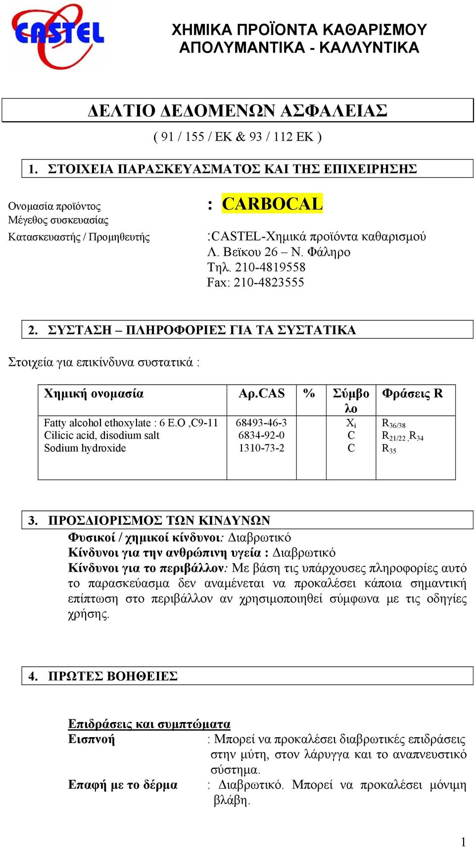 210-4819558 Fax: 210-4823555 2. ΣΥΣΤΑΣΗ ΠΛΗΡΟΦΟΡΙΕΣ ΓΙΑ ΤΑ ΣΥΣΤΑΤΙΚΑ Στοιχεία για επικίνδυνα συστατικά : Χημική ονομασία Αρ.CAS % Σύμβο λο Fatty alcohol ethoxylate : 6 E.