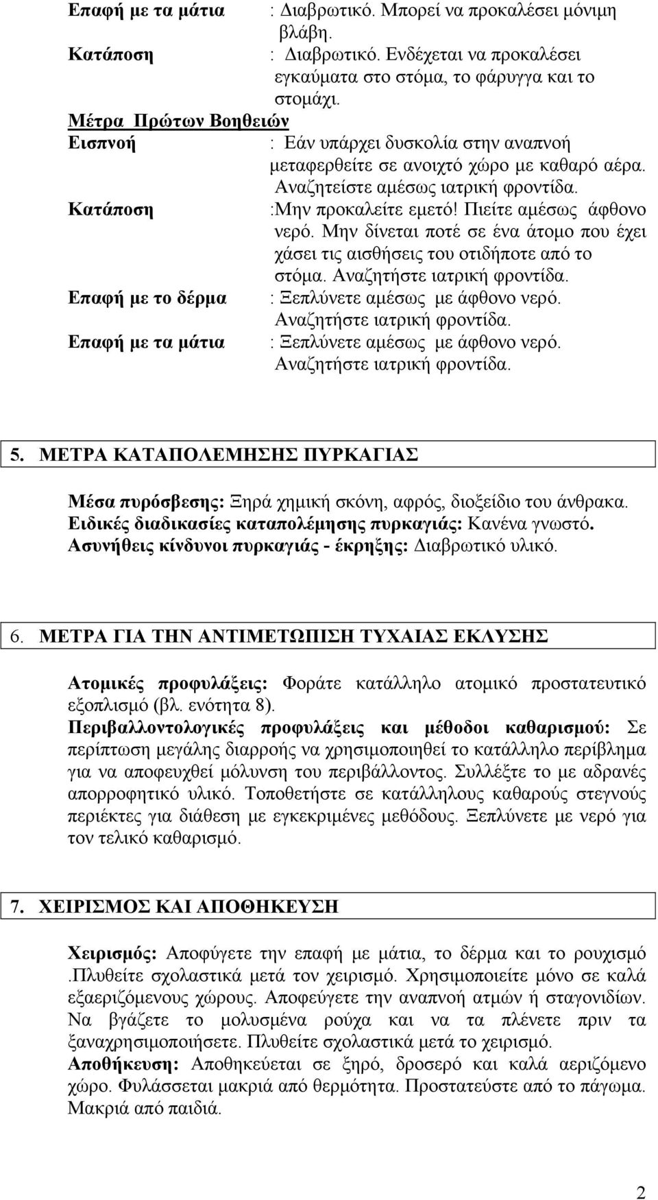 Πιείτε αμέσως άφθονο νερό. Μην δίνεται ποτέ σε ένα άτομο που έχει χάσει τις αισθήσεις του οτιδήποτε από το στόμα. Αναζητήστε ιατρική φροντίδα. Επαφή με το δέρμα : Ξεπλύνετε αμέσως με άφθονο νερό.