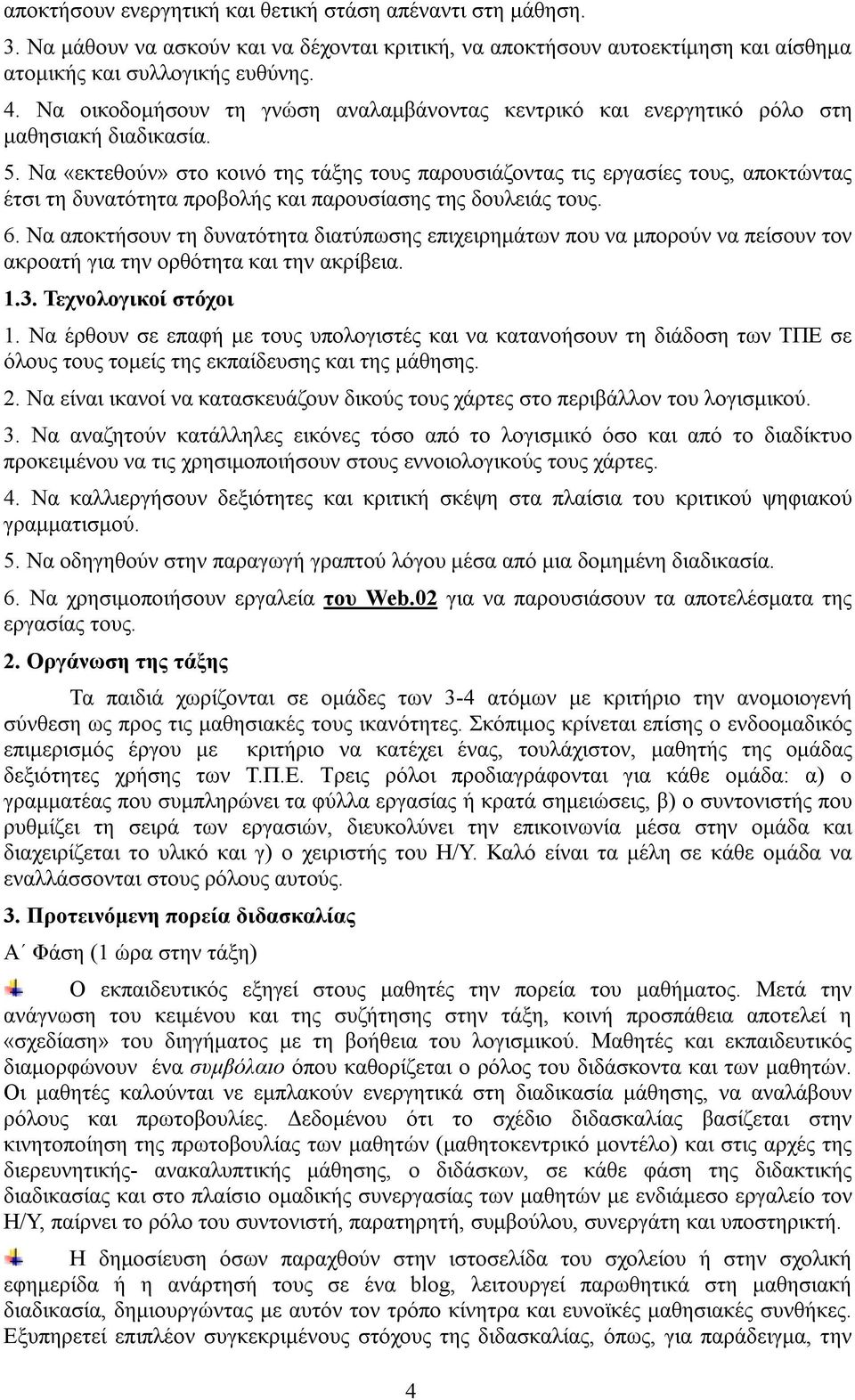 Να «εκτεθούν» στο κοινό της τάξης τους παρουσιάζοντας τις εργασίες τους, αποκτώντας έτσι τη δυνατότητα προβολής και παρουσίασης της δουλειάς τους. 6.