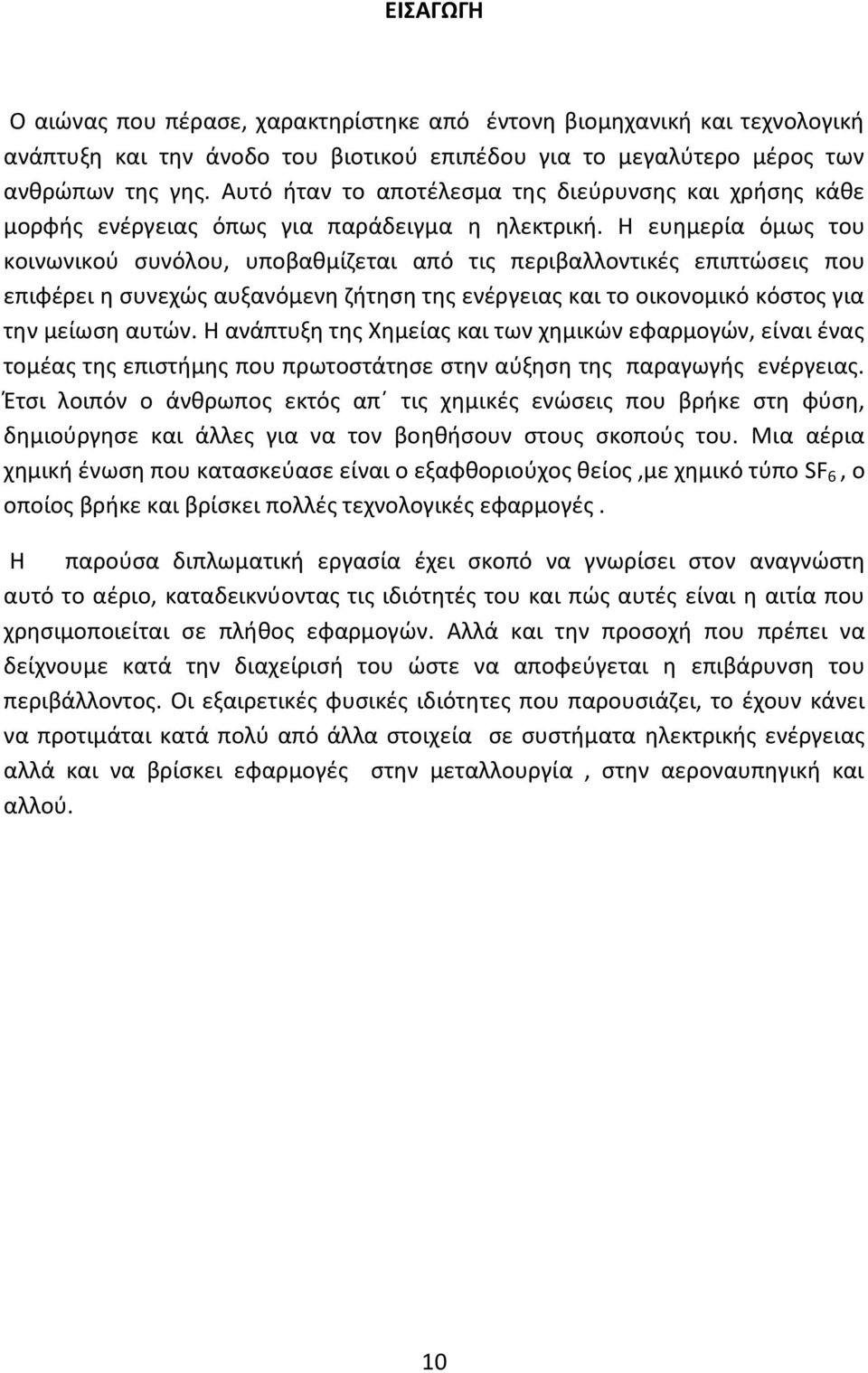 Η ευημερία όμως του κοινωνικού συνόλου, υποβαθμίζεται από τις περιβαλλοντικές επιπτώσεις που επιφέρει η συνεχώς αυξανόμενη ζήτηση της ενέργειας και το οικονομικό κόστος για την μείωση αυτών.