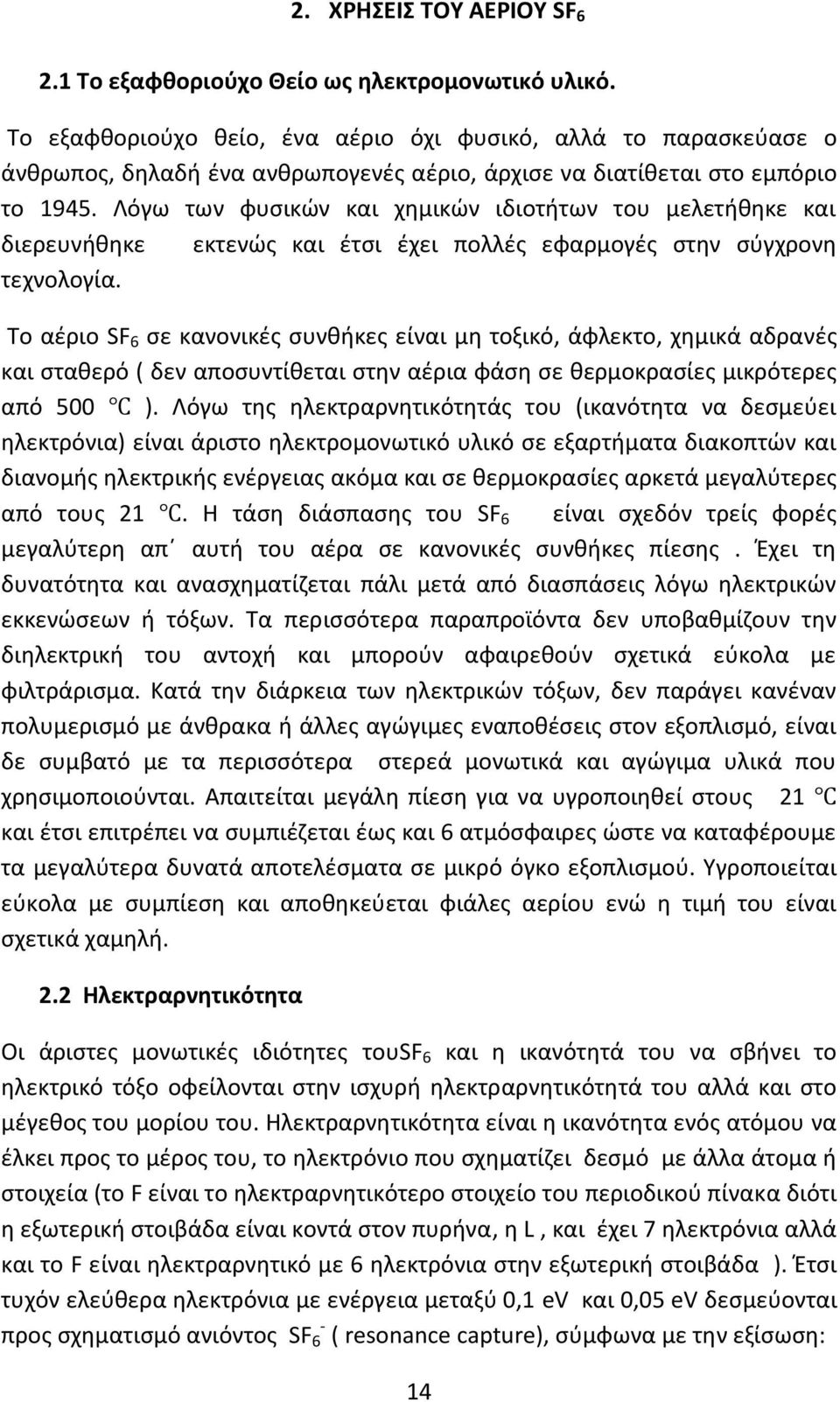 Λόγω των φυσικών και χημικών ιδιοτήτων του μελετήθηκε και διερευνήθηκε εκτενώς και έτσι έχει πολλές εφαρμογές στην σύγχρονη τεχνολογία.