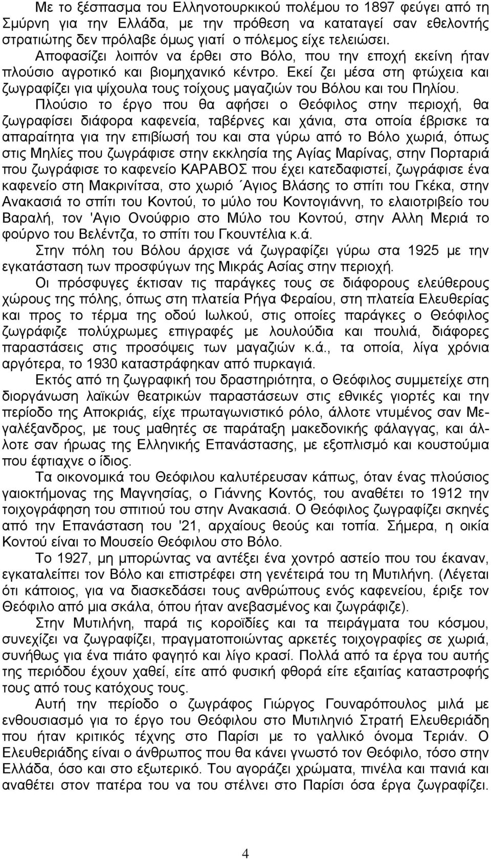 Εκεί ζει μέσα στη φτώχεια και ζωγραφίζει για ψίχουλα τους τοίχους μαγαζιών του Βόλου και του Πηλίου.