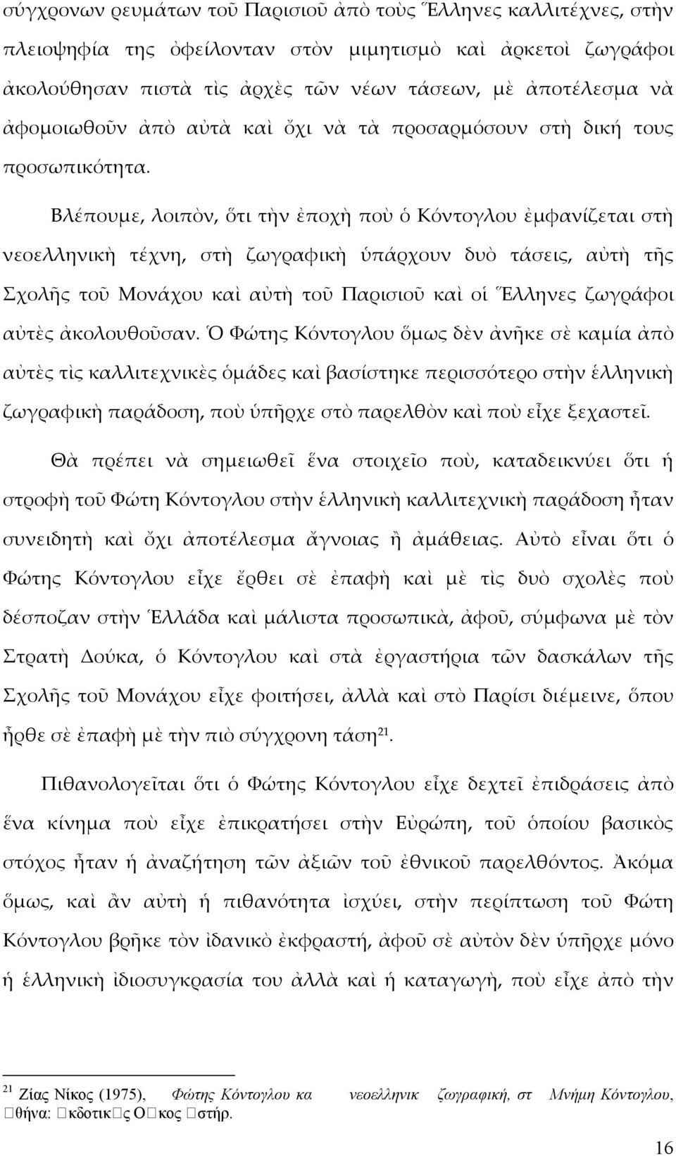 Βλέπουμε, λοιπὸν, ὅτι τὴν ἐποχὴ ποὺ ὁ Κόντογλου ἐμφανίζεται στὴ νεοελληνικὴ τέχνη, στὴ ζωγραφικὴ ὑπάρχουν δυὸ τάσεις, αὐτὴ τῆς Σχολῆς τοῦ Μονάχου καὶ αὐτὴ τοῦ Παρισιοῦ καὶ οἱ Ἕλληνες ζωγράφοι αὐτὲς