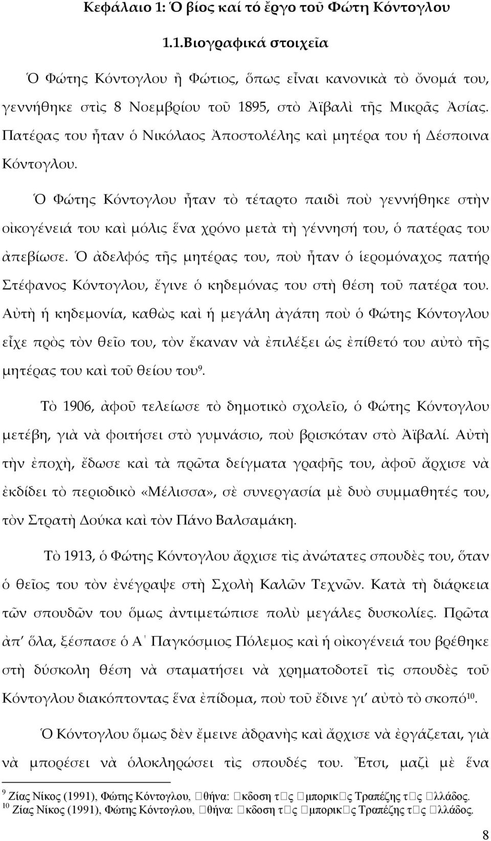 Ὁ Φώτης Κόντογλου ἦταν τὸ τέταρτο παιδὶ ποὺ γεννήθηκε στὴν οἰκογένειά του καὶ μόλις ἕνα χρόνο μετὰ τὴ γέννησή του, ὁ πατέρας του ἀπεβίωσε.