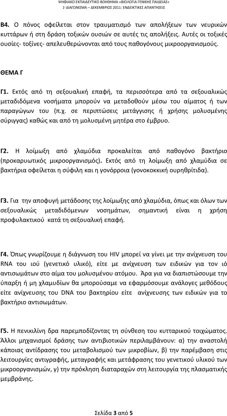 Εκτός από τη σεξουαλική επαφή, τα περισσότερα από τα σεξουαλικώς μεταδιδόμενα νοσήματα μπορούν να μεταδοθούν μέσω του αίματος ή των παραγώγων του (π.χ.