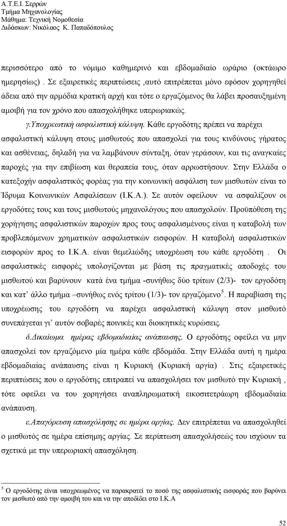 Κάθε εργοδότης πρέπει να παρέχει ασφαλιστική κάλυψη στους μισθωτούς που απασχολεί για τους κινδύνους γήρατος και ασθένειας, δηλαδή για να λαμβάνουν σύνταξη, όταν γεράσουν, και τις αναγκαίες παροχές