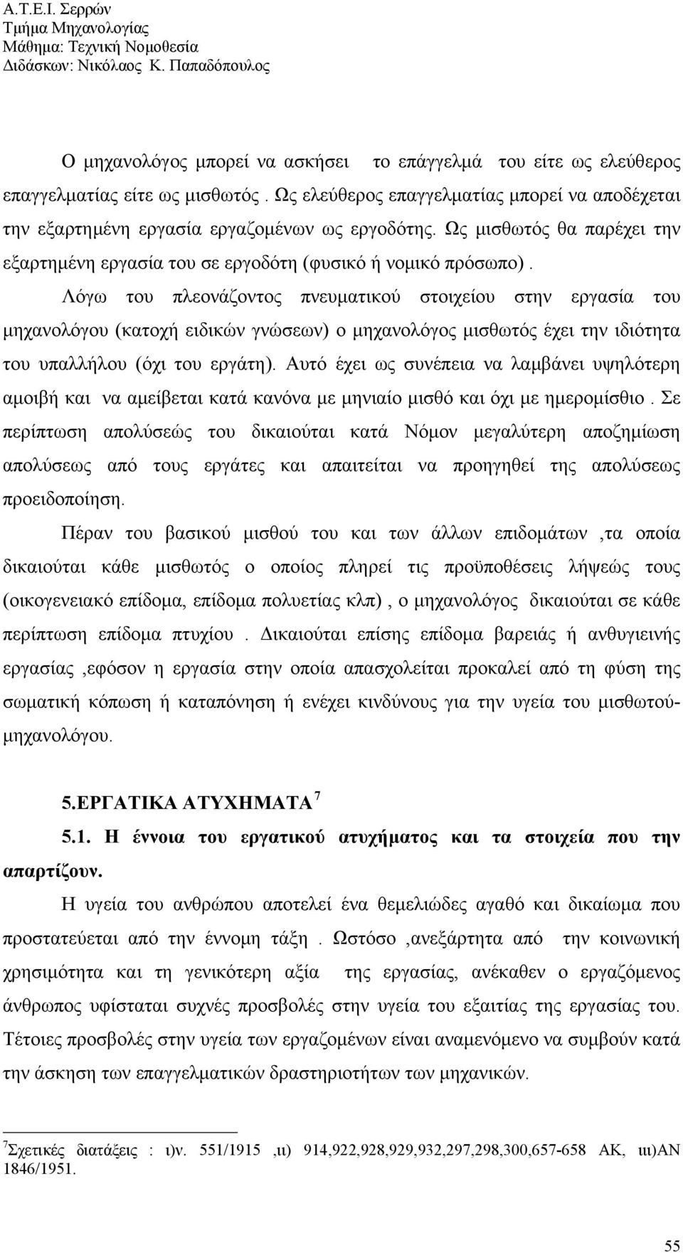 Λόγω του πλεονάζοντος πνευματικού στοιχείου στην εργασία του μηχανολόγου (κατοχή ειδικών γνώσεων) ο μηχανολόγος μισθωτός έχει την ιδιότητα του υπαλλήλου (όχι του εργάτη).