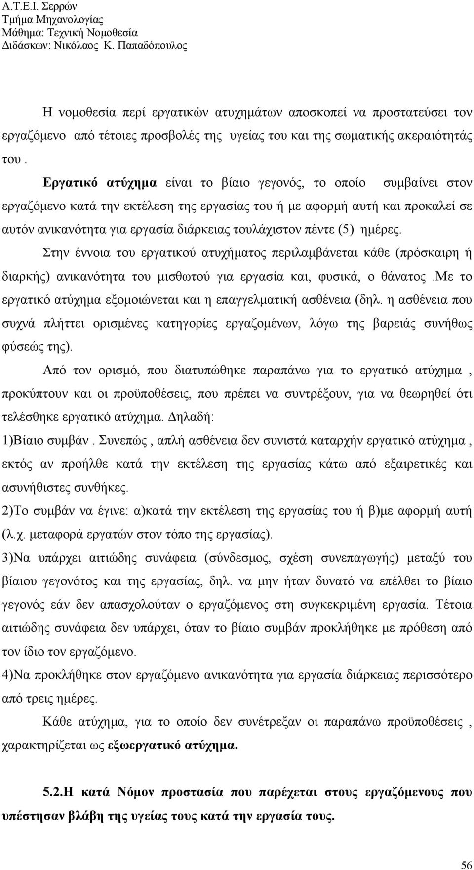 πέντε (5) ημέρες. Στην έννοια του εργατικού ατυχήματος περιλαμβάνεται κάθε (πρόσκαιρη ή διαρκής) ανικανότητα του μισθωτού για εργασία και, φυσικά, ο θάνατος.