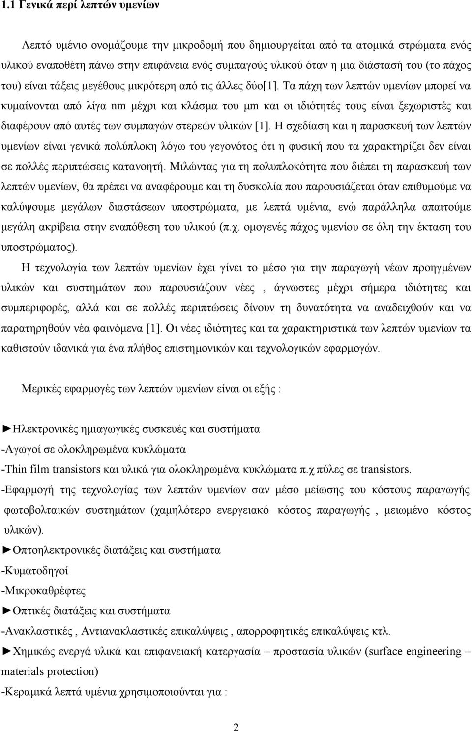 Τα πάχη των λεπτών υμενίων μπορεί να κυμαίνονται από λίγα nm μέχρι και κλάσμα του μm και οι ιδιότητές τους είναι ξεχωριστές και διαφέρουν από αυτές των συμπαγών στερεών υλικών [1].