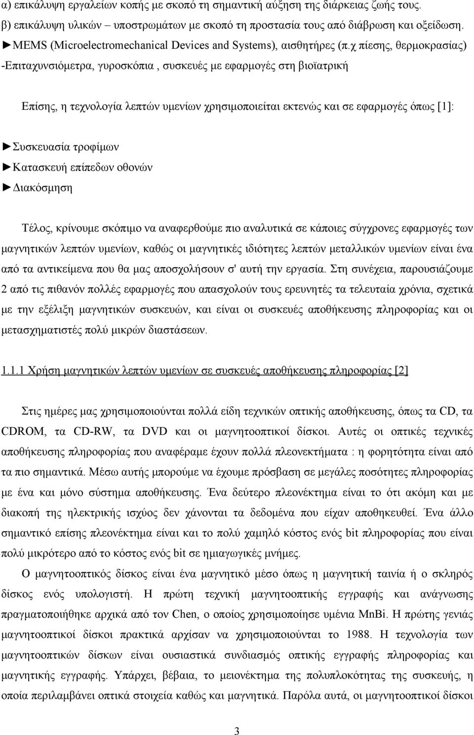 χ πίεσης, θερμοκρασίας) -Επιταχυνσιόμετρα, γυροσκόπια, συσκευές με εφαρμογές στη βιοϊατρική Επίσης, η τεχνολογία λεπτών υμενίων χρησιμοποιείται εκτενώς και σε εφαρμογές όπως [1]: Συσκευασία τροφίμων