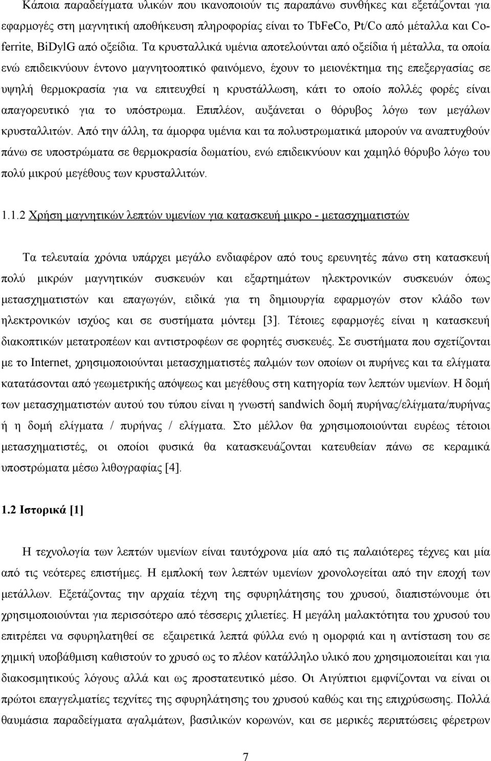 Τα κρυσταλλικά υμένια αποτελούνται από οξείδια ή μέταλλα, τα οποία ενώ επιδεικνύουν έντονο μαγνητοοπτικό φαινόμενο, έχουν το μειονέκτημα της επεξεργασίας σε υψηλή θερμοκρασία για να επιτευχθεί η