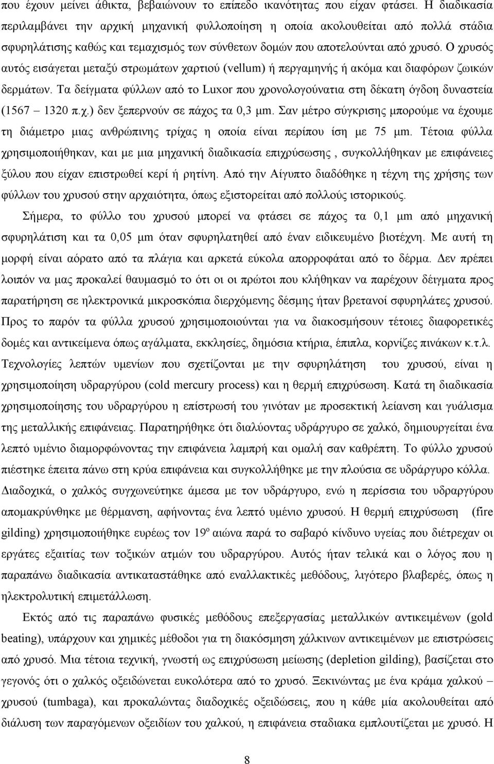 Ο χρυσός αυτός εισάγεται μεταξύ στρωμάτων χαρτιού (vellum) ή περγαμηνής ή ακόμα και διαφόρων ζωικών δερμάτων.