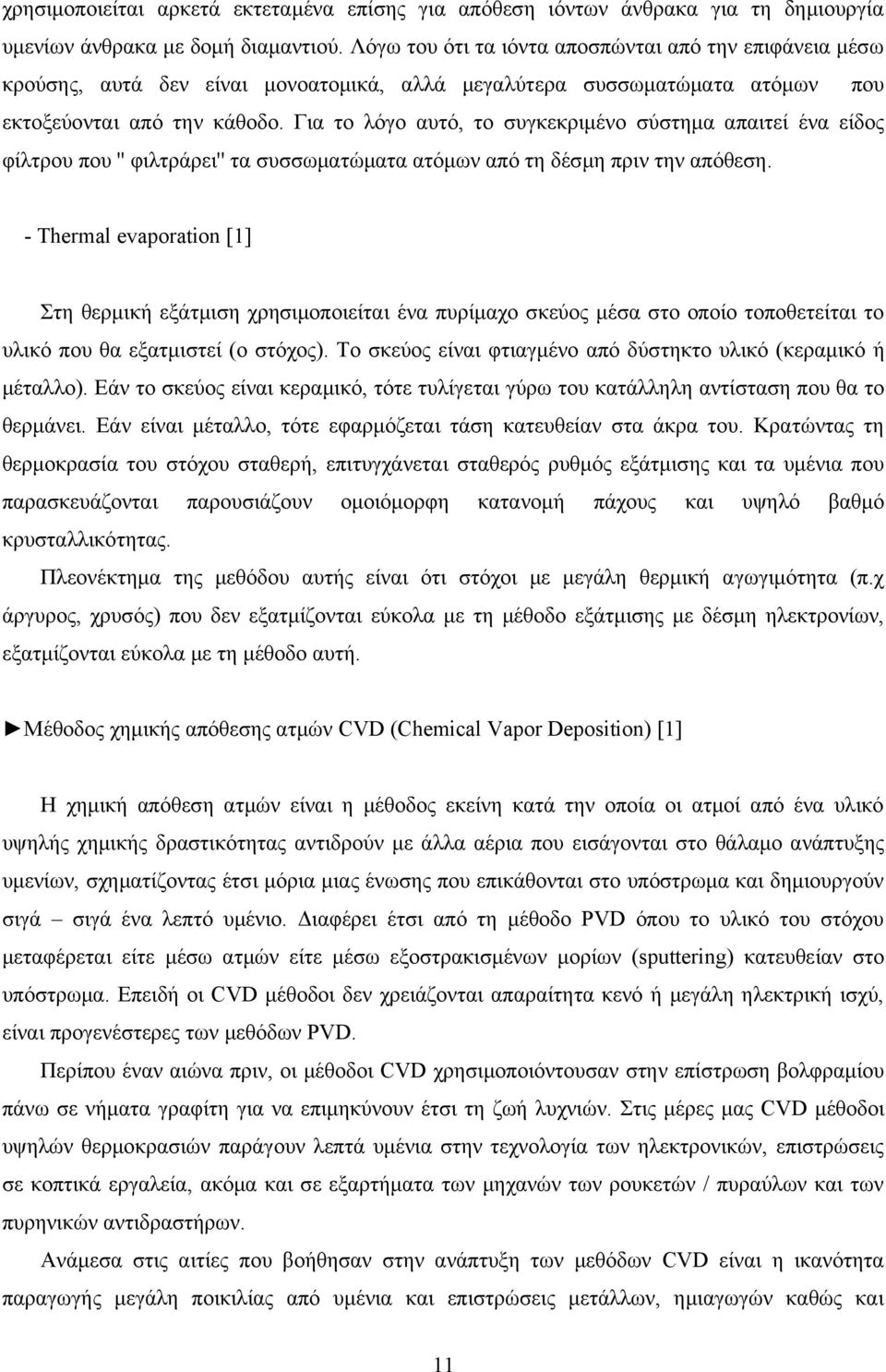 Για το λόγο αυτό, το συγκεκριμένο σύστημα απαιτεί ένα είδος φίλτρου που '' φιλτράρει'' τα συσσωματώματα ατόμων από τη δέσμη πριν την απόθεση.