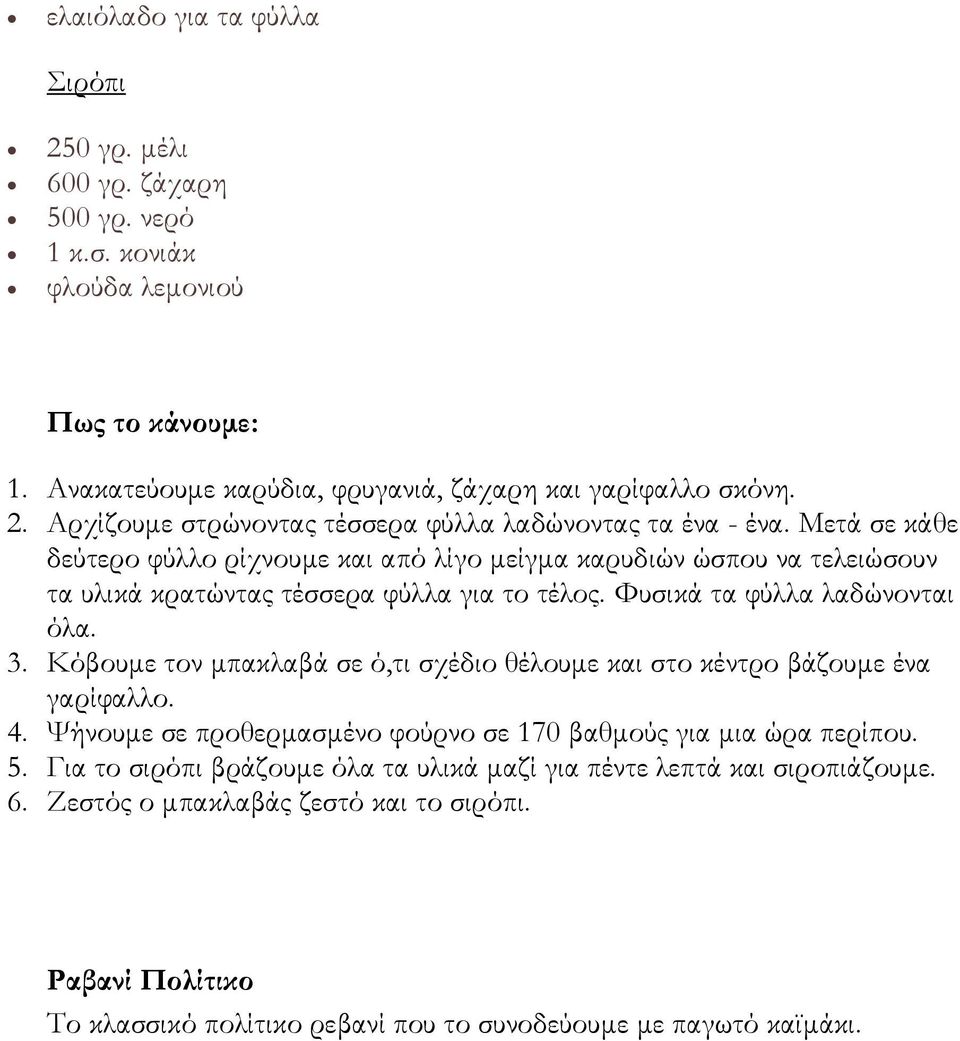 Κόβουμε τον μπακλαβά σε ό,τι σχέδιο θέλουμε και στο κέντρο βάζουμε ένα γαρίφαλλο. 4. Ψήνουμε σε προθερμασμένο φούρνο σε 170 βαθμούς για μια ώρα περίπου. 5.