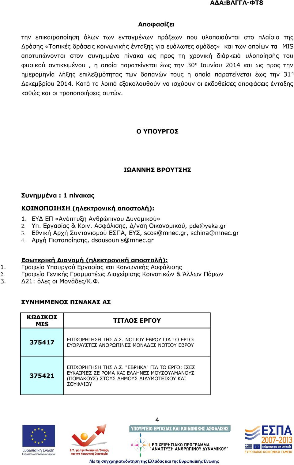 οποία παρατείνεται έως την 31 η Δεκεμβρίου 2014. Kατά τα λοιπά εξακολουθούν να ισχύουν οι εκδοθείσες αποφάσεις ένταξης καθώς και οι τροποποιήσεις αυτών.