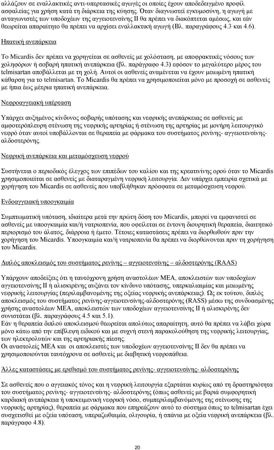 παραγράφους 4.3 και 4.6). Ηπατική ανεπάρκεια To Micardis δεν πρέπει να χορηγείται σε ασθενείς με χολόσταση, με αποφρακτικές νόσους των χοληφόρων ή σοβαρή ηπατική ανεπάρκεια (βλ. παράγραφο 4.