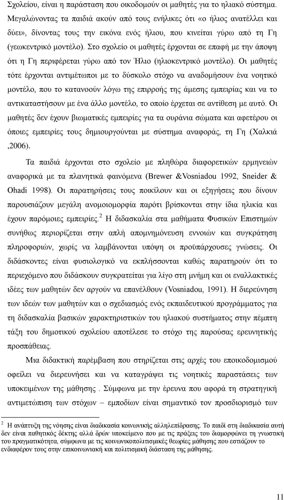 Στο σχολείο οι μαθητές έρχονται σε επαφή με την άποψη ότι η Γη περιφέρεται γύρω από τον Ήλιο (ηλιοκεντρικό μοντέλο).