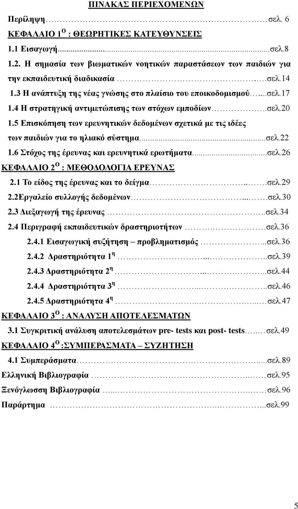 5 Επισκόπηση των ερευνητικών δεδομένων σχετικά με τις ιδέες των παιδιών για το ηλιακό σύστημα...σελ.22 1.6 Στόχος της έρευνας και ερευνητικά ερωτήματα...σελ.26 ΚΕΦΑΛΑΙΟ 2 Ο : ΜΕΘΟΔΟΛΟΓΙΑ ΕΡΕΥΝΑΣ 2.