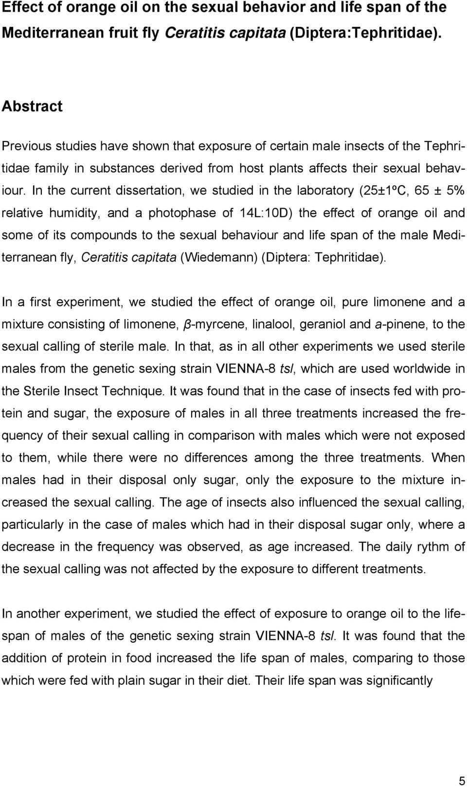 In the current dissertation, we studied in the laboratory (25±1ºC, 65 ± 5% relative humidity, and a photophase of 14L:10D) the effect of orange oil and some of its compounds to the sexual behaviour