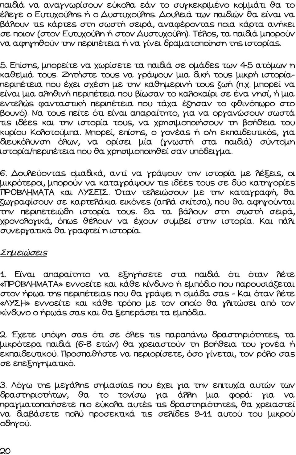 Τέλος, τα παιδιά µπορούν να αφηγηθούν την περιπέτεια ή να γίνει δραµατοποίηση της ιστορίας. 5. Επίσης, µπορείτε να χωρίσετε τα παιδιά σε οµάδες των 4-5 ατόµων η καθεµιά τους.