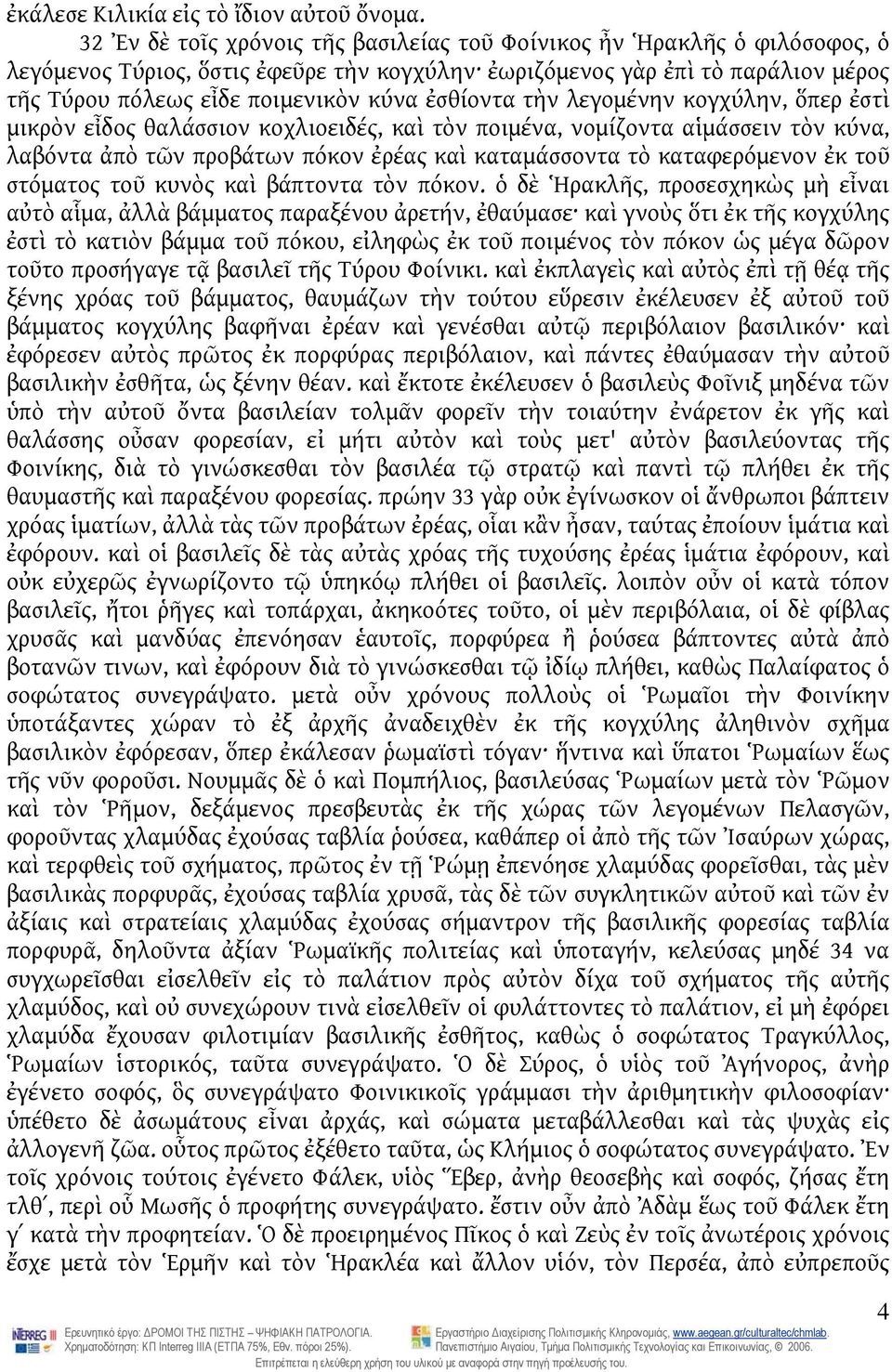 ἐσθίοντα τὴν λεγομένην κογχύλην, ὅπερ ἐστὶ μικρὸν εἶδος θαλάσσιον κοχλιοειδές, καὶ τὸν ποιμένα, νομίζοντα αἱμάσσειν τὸν κύνα, λαβόντα ἀπὸ τῶν προβάτων πόκον ἐρέας καὶ καταμάσσοντα τὸ καταφερόμενον ἐκ