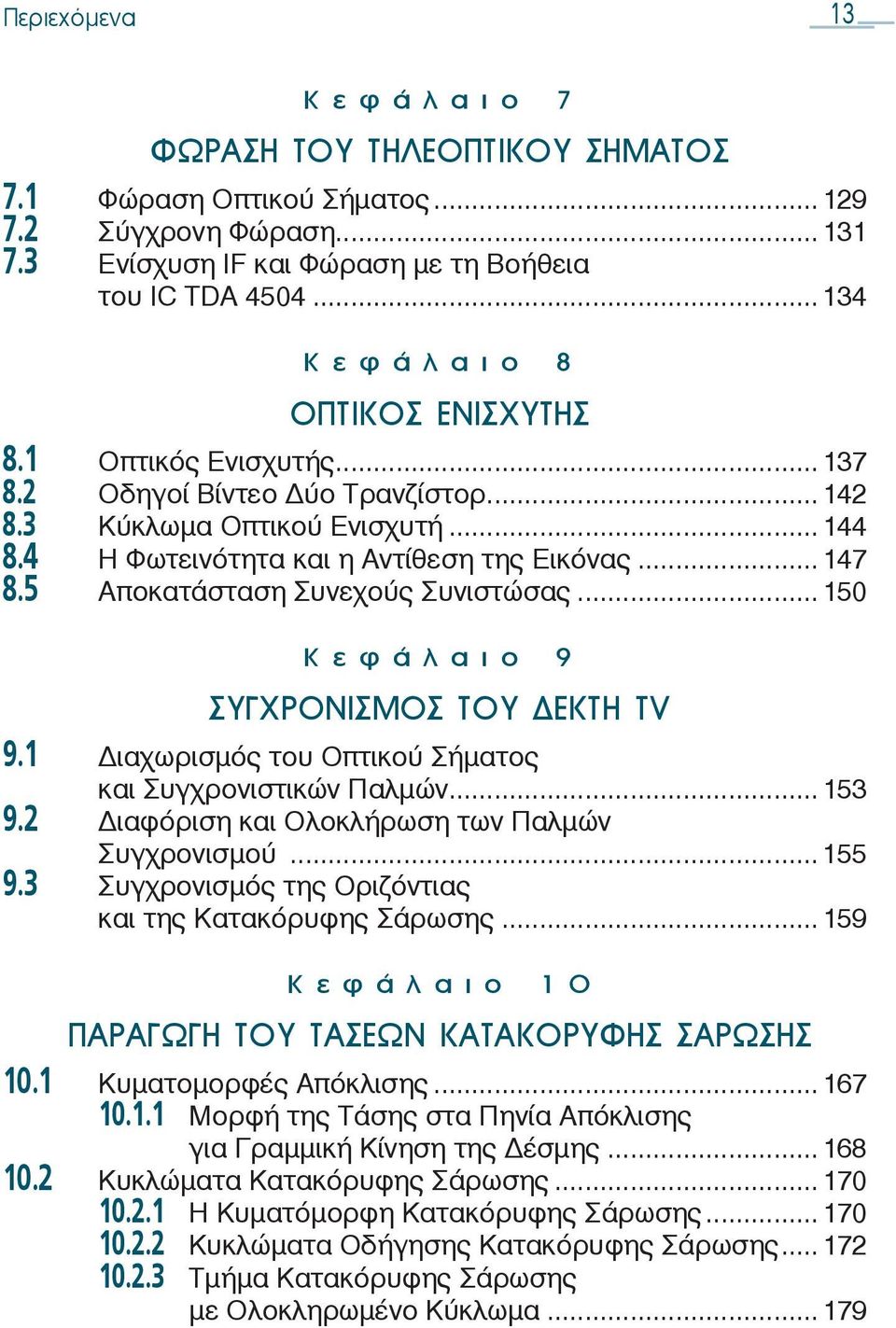 5 Αποκατάσταση Συνεχούς Συνιστώσας...150 Κεφάλαιο 9 ΣΥΓΧΡΟΝΙΣΜΟΣ ΤΟΥ ΕΚΤΗ TV 9.1 ιαχωρισμός του Oπτικού Σήματος και Συγχρονιστικών Παλμών...153 9.2 ιαφόριση και Ολοκλήρωση των Παλμών Συγχρονισμού.