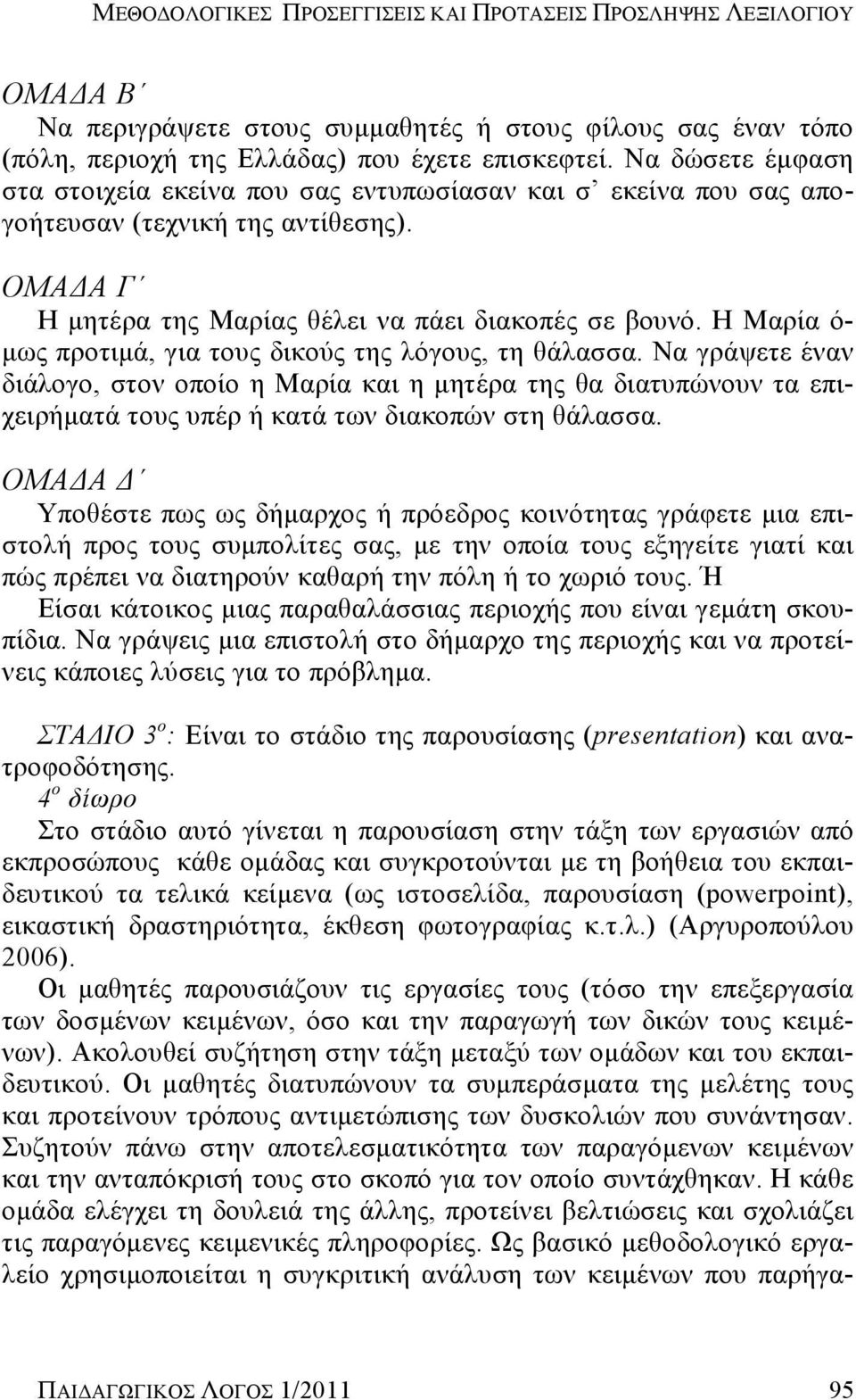 Η Μαρία ό- μως προτιμά, για τους δικούς της λόγους, τη θάλασσα. Να γράψετε έναν διάλογο, στον οποίο η Μαρία και η μητέρα της θα διατυπώνουν τα επιχειρήματά τους υπέρ ή κατά των διακοπών στη θάλασσα.