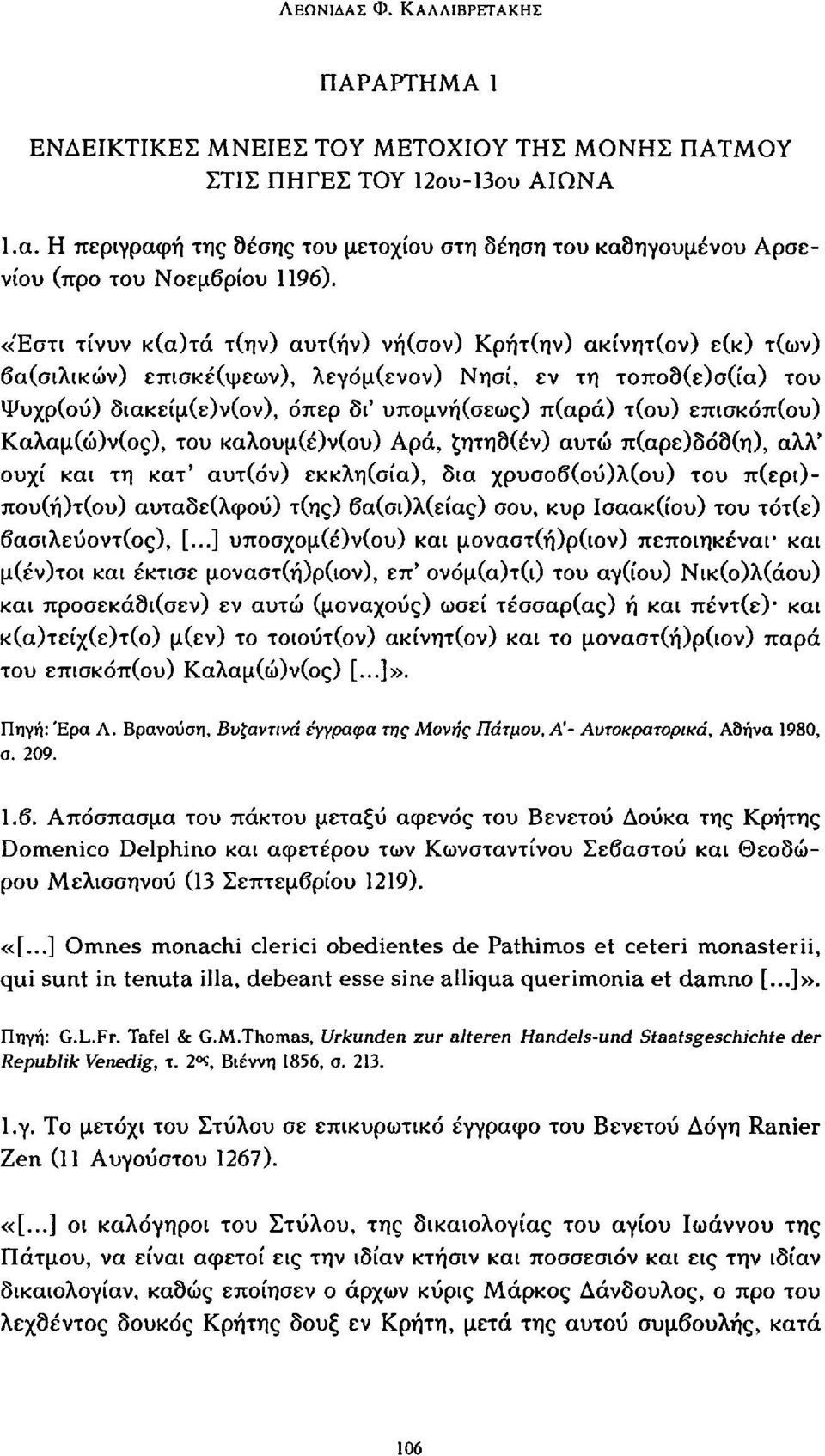 «Έστι τίνυν κ(α)τά τ(ην) αυτ(ήν) νή(σον) Κρήτ(ην) ακίνητ(ον) ε(κ) τ(ων) βα(σιλικών) επισκέ(ψεων), λεγόμ(ενον) Νησί, εν τη τοποδ(ε)σ(ία) του Ψυχρ(ού) διακείμ(ε)ν(ον), όπερ δι' υπομνή(σεως) π(αρά)