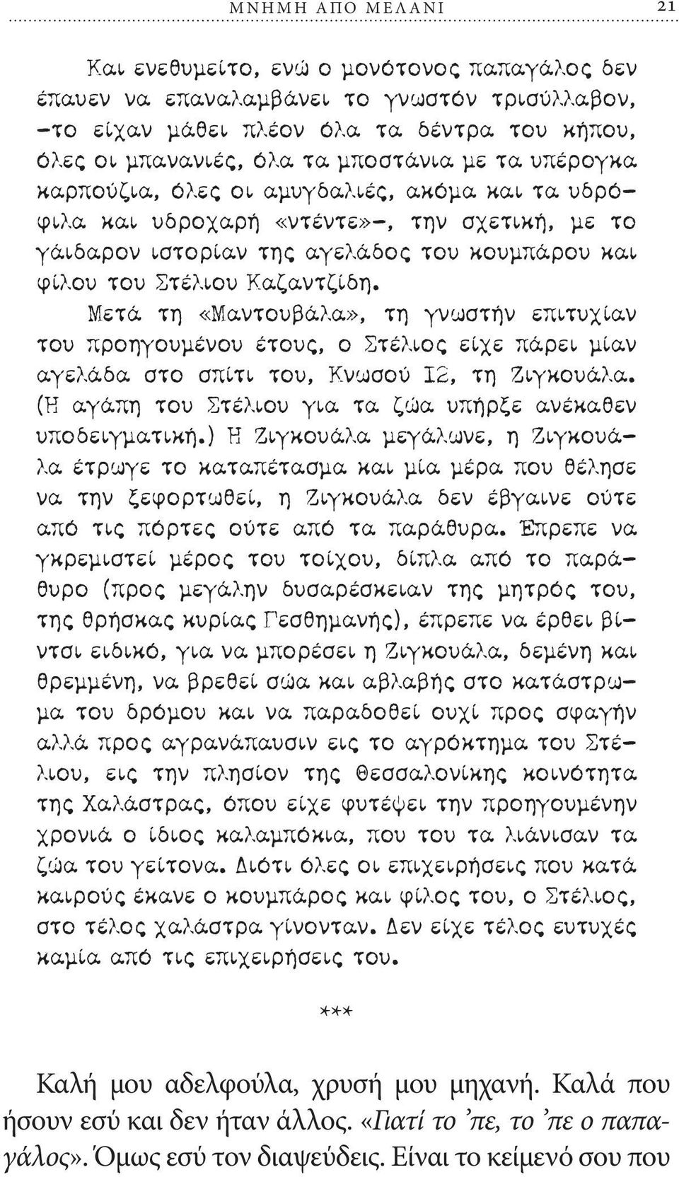 Μετά τη «Μαντουβάλα», τη γνωστήν επιτυχίαν του προηγουμένου έτους, ο Στέλιος είχε πάρει μίαν αγελάδα στο σπίτι του, Κνωσού 12, τη Ζιγκουάλα.