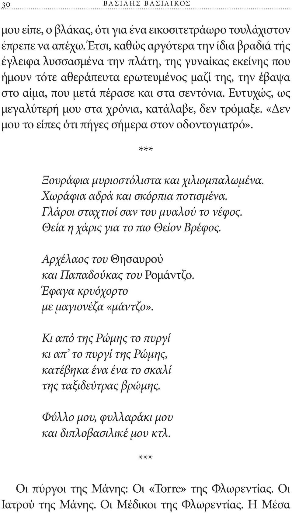 Ευτυχώς, ως μεγαλύτερή μου στα χρόνια, κατάλαβε, δεν τρόμαξε. «Δεν μου το είπες ότι πήγες σήμερα στον οδοντογιατρό». Ξουράφια μυριοστόλιστα και χιλιομπαλωμένα. Χωράφια αδρά και σκόρπια ποτισμένα.