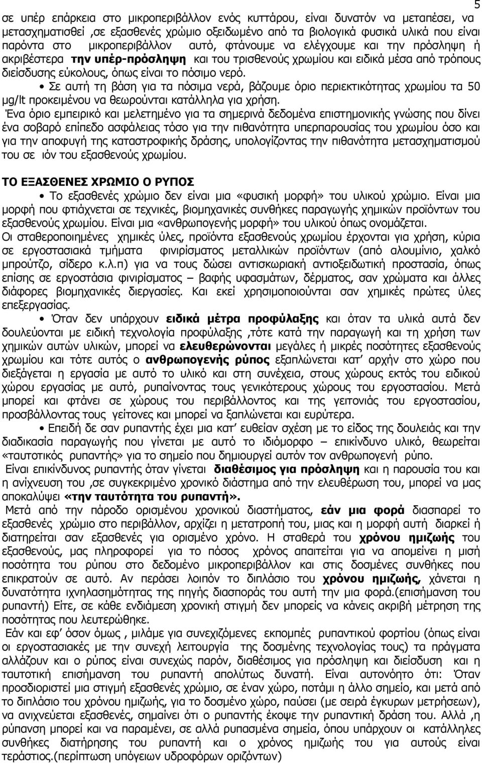 Σε αυτή τη βάση για τα πόσιμα νερά, βάζουμε όριο περιεκτικότητας χρωμίου τα 50 μg/lt προκειμένου να θεωρούνται κατάλληλα για χρήση.