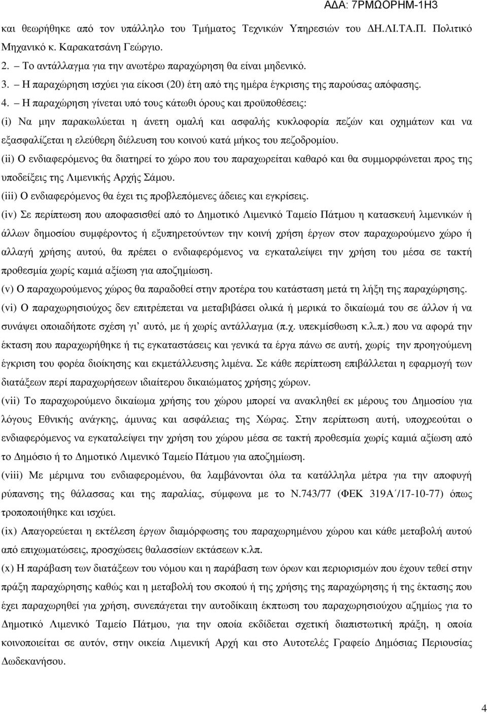 Η παραχώρηση γίνεται υπό τους κάτωθι όρους και προϋποθέσεις: (i) Να µην παρακωλύεται η άνετη οµαλή και ασφαλής κυκλοφορία πεζών και οχηµάτων και να εξασφαλίζεται η ελεύθερη διέλευση του κοινού κατά