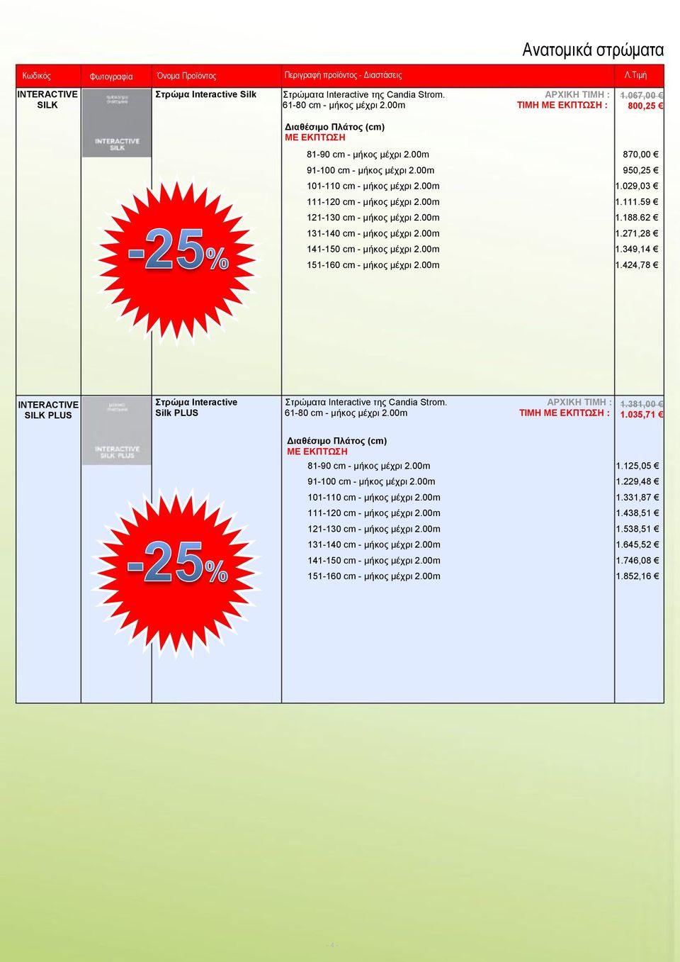 00m 1.271,28 141-150 cm - μήκος μέχρι 2.00m 1.349,14 151-160 cm - μήκος μέχρι 2.00m 1.424,78 INTERACTIVE SILK PLUS Στρώμα Interactive Silk PLUS Στρώματα Interactive της Candia Strom. ΑΡΧΙΚΗ ΤΙΜΗ : 1.