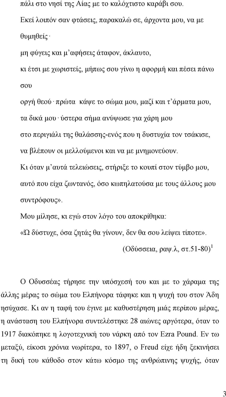 σώμα μου, μαζί και τ άρματα μου, τα δικά μου ύστερα σήμα ανύψωσε για χάρη μου στο περιγιάλι της θαλάσσης-ενός που η δυστυχία τον τσάκισε, να βλέπουν οι μελλούμενοι και να με μνημονεύουν.