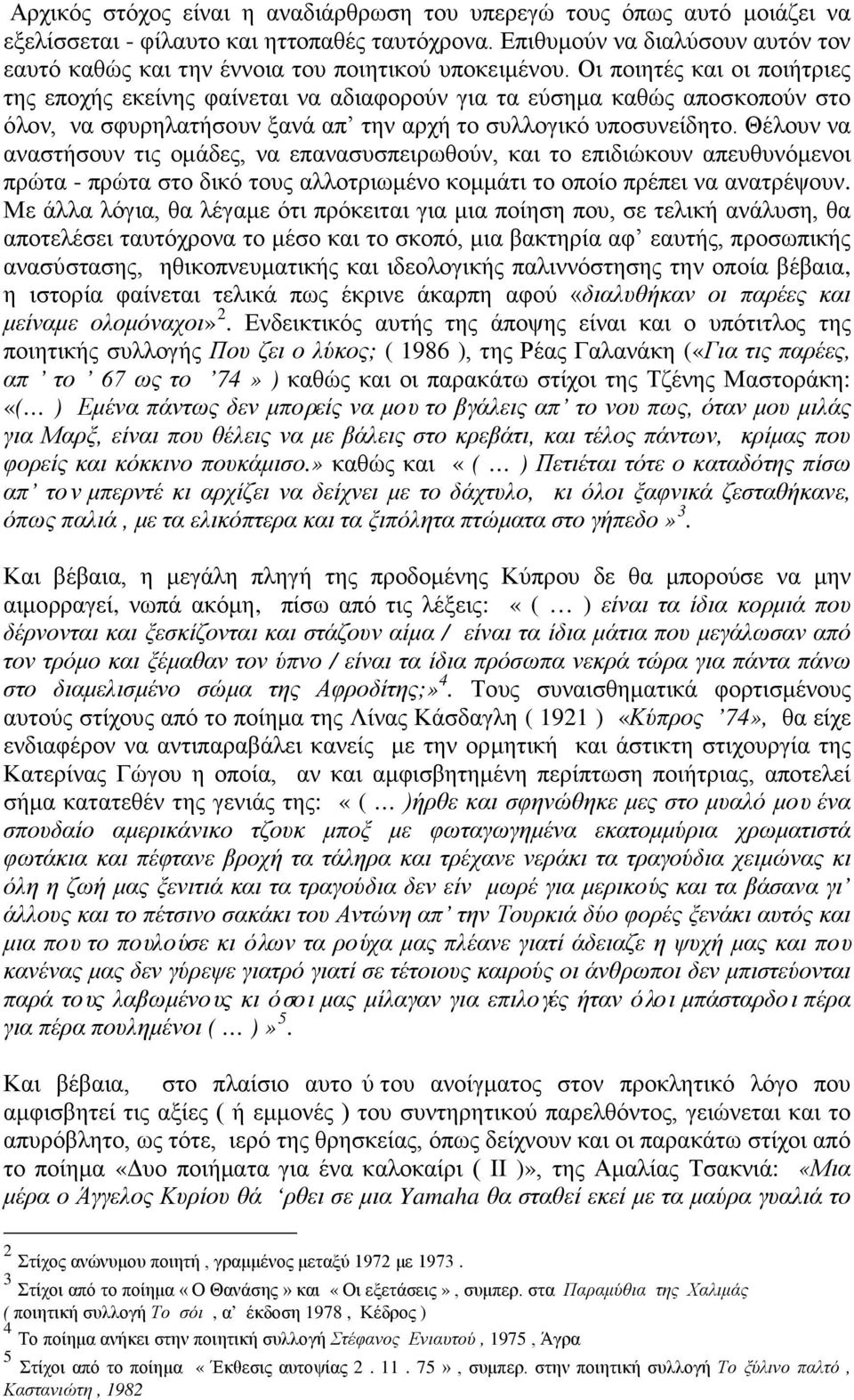 Οι ποιητές και οι ποιήτριες της εποχής εκείνης φαίνεται να αδιαφορούν για τα εύσημα καθώς αποσκοπούν στο όλον, να σφυρηλατήσουν ξανά απ την αρχή το συλλογικό υποσυνείδητο.