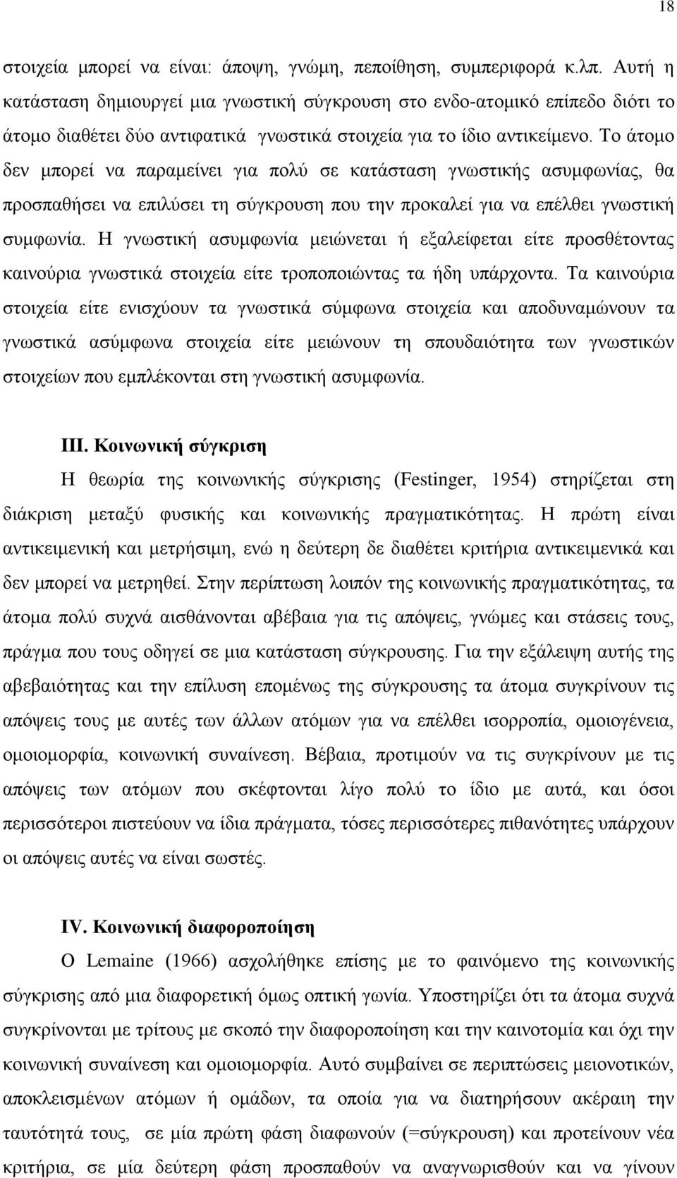 Το άτομο δεν μπορεί να παραμείνει για πολύ σε κατάσταση γνωστικής ασυμφωνίας, θα προσπαθήσει να επιλύσει τη σύγκρουση που την προκαλεί για να επέλθει γνωστική συμφωνία.