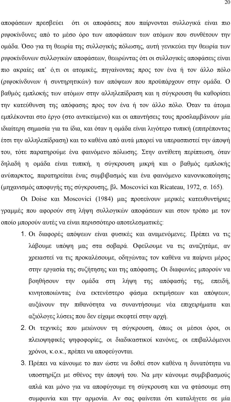 προς τον ένα ή τον άλλο πόλο (ριψοκίνδυνων ή συντηρητικών) των απόψεων που προϋπάρχουν στην ομάδα.