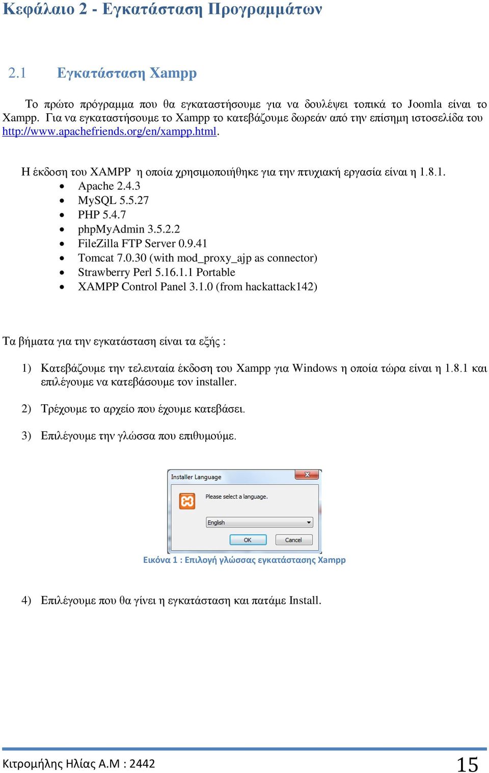 Η έκδοση του XAMPP η οποία χρησιμοποιήθηκε για την πτυχιακή εργασία είναι η 1.8.1. Apache 2.4.3 MySQL 5.5.27 PHP 5.4.7 phpmyadmin 3.5.2.2 FileZilla FTP Server 0.