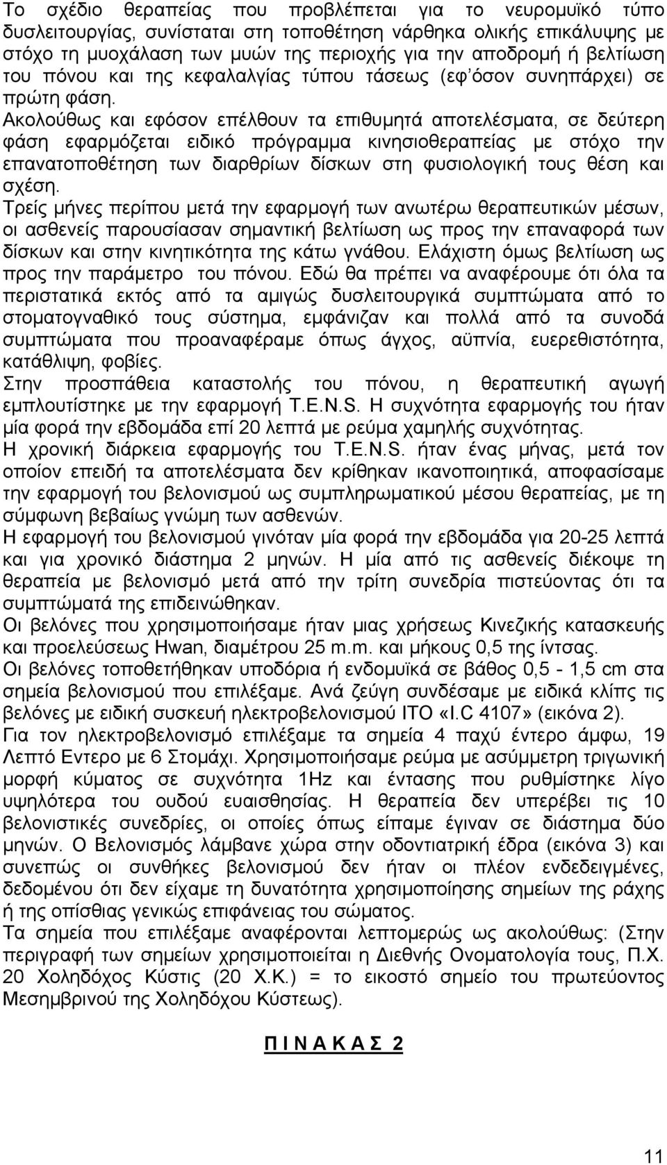 Ακολούθως και εφόσον επέλθουν τα επιθυµητά αποτελέσµατα, σε δεύτερη φάση εφαρµόζεται ειδικό πρόγραµµα κινησιοθεραπείας µε στόχο την επανατοποθέτηση των διαρθρίων δίσκων στη φυσιολογική τους θέση και